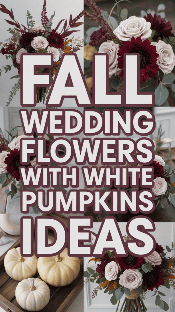 Floral arrangements with roses, dahlias, and white pumpkins surrounded by the text "Fall Wedding Flowers with White Pumpkins Ideas."